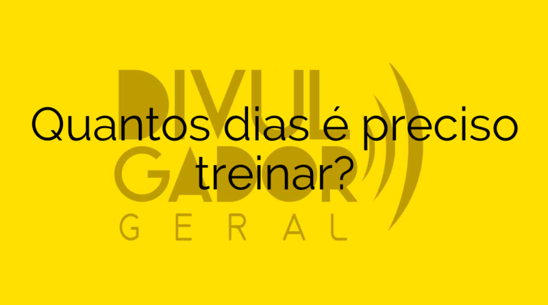 Quantos dias é preciso treinar?