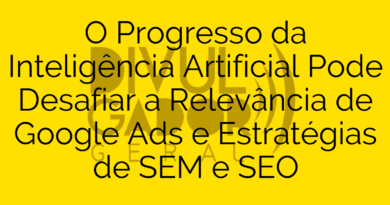 O Progresso da Inteligência Artificial Pode Desafiar a Relevância de Google Ads e Estratégias de SEM e SEO