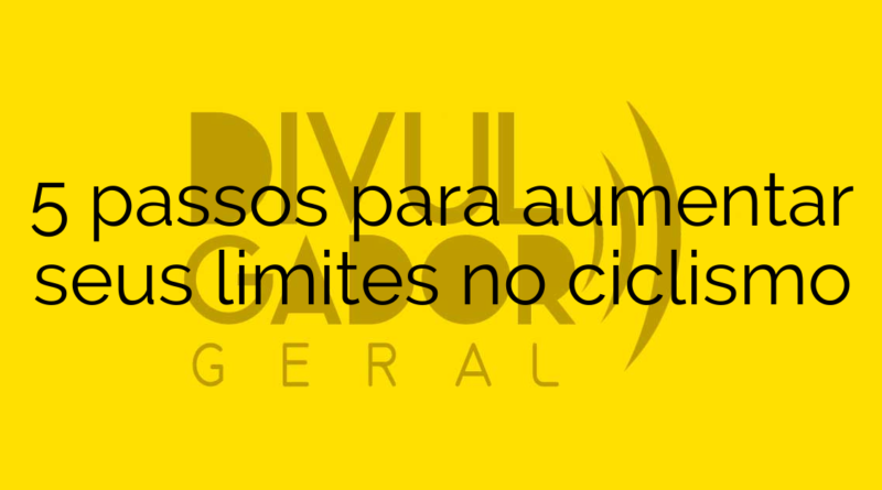 5 passos para aumentar seus limites no ciclismo