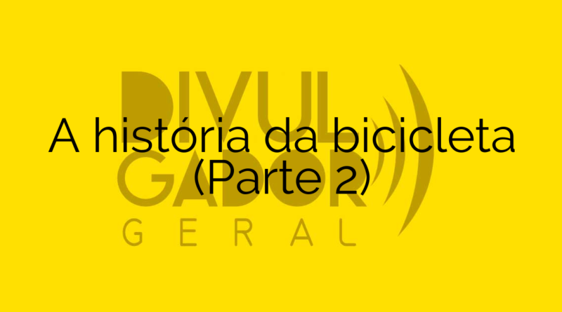 A história da bicicleta (Parte 2)