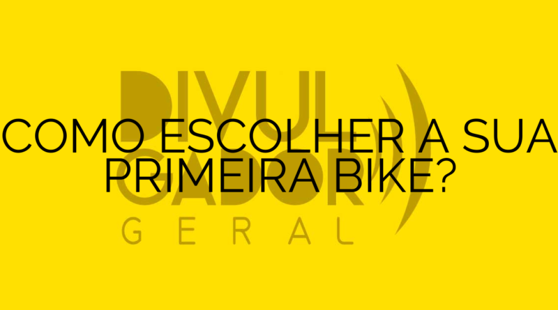 COMO ESCOLHER A SUA PRIMEIRA BIKE?