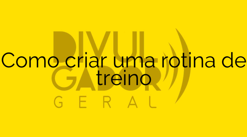 Como criar uma rotina de treino