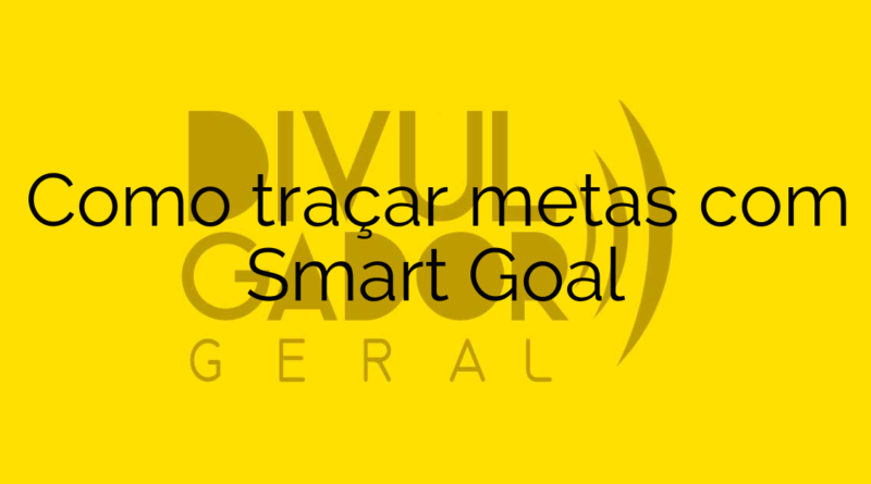 Como traçar metas com Smart Goal