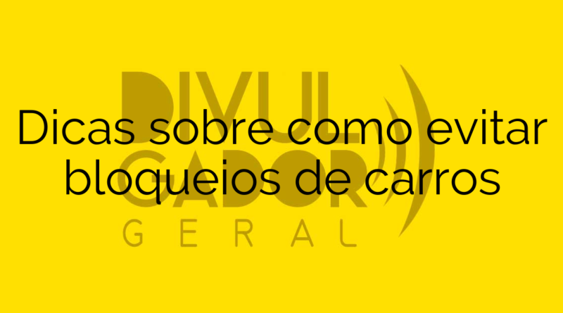 Dicas sobre como evitar bloqueios de carros